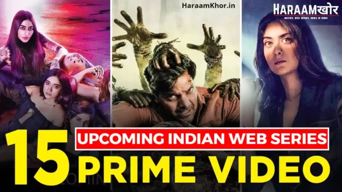 15 Best Upcoming Indian Web Series on Amazon Prime Video - HaraamKhor
